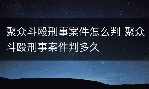 聚众斗殴刑事案件怎么判 聚众斗殴刑事案件判多久