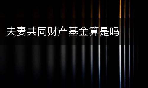 夫妻共同财产基金算是吗
