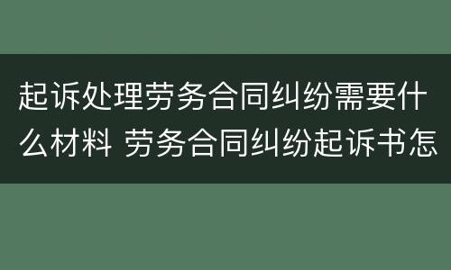 起诉处理劳务合同纠纷需要什么材料 劳务合同纠纷起诉书怎么写
