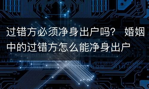 过错方必须净身出户吗？ 婚姻中的过错方怎么能净身出户