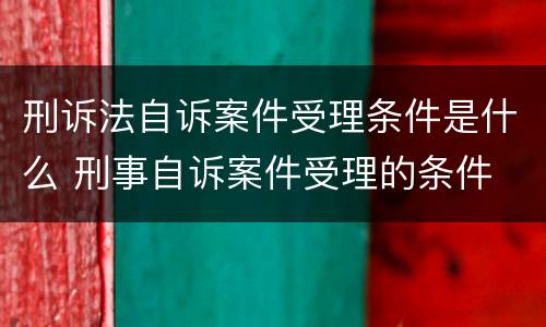 刑诉法自诉案件受理条件是什么 刑事自诉案件受理的条件