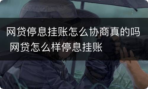 网贷停息挂账怎么协商真的吗 网贷怎么样停息挂账