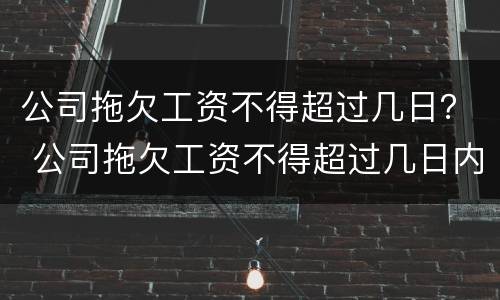 公司拖欠工资不得超过几日？ 公司拖欠工资不得超过几日内上班