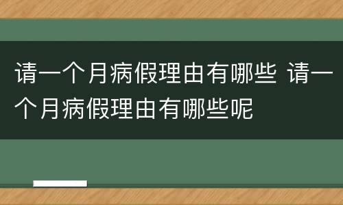 请一个月病假理由有哪些 请一个月病假理由有哪些呢