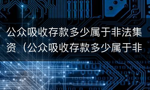 公众吸收存款多少属于非法集资（公众吸收存款多少属于非法集资罪）