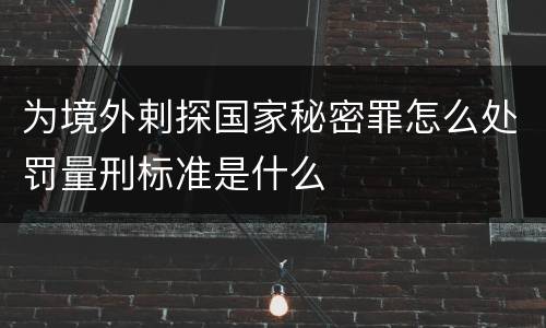 为境外剌探国家秘密罪怎么处罚量刑标准是什么