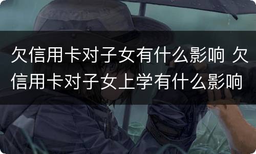 欠信用卡对子女有什么影响 欠信用卡对子女上学有什么影响