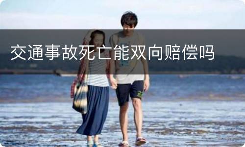 交通事故死亡能双向赔偿吗