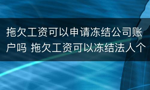 拖欠工资可以申请冻结公司账户吗 拖欠工资可以冻结法人个人资产吗