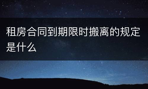 租房合同到期限时搬离的规定是什么