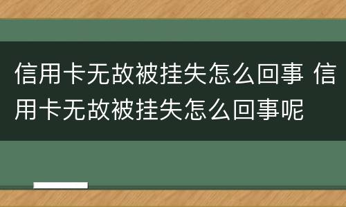 信用卡无故被挂失怎么回事 信用卡无故被挂失怎么回事呢