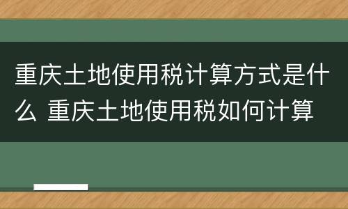 重庆土地使用税计算方式是什么 重庆土地使用税如何计算