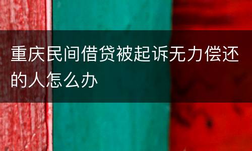重庆民间借贷被起诉无力偿还的人怎么办
