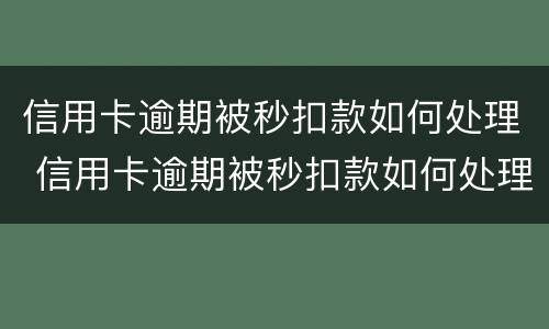 信用卡逾期被秒扣款如何处理 信用卡逾期被秒扣款如何处理好