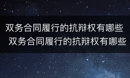 双务合同履行的抗辩权有哪些 双务合同履行的抗辩权有哪些权利