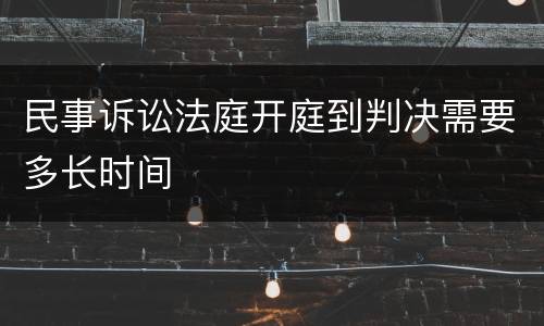 民事诉讼法庭开庭到判决需要多长时间