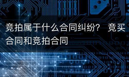竞拍属于什么合同纠纷？ 竞买合同和竞拍合同