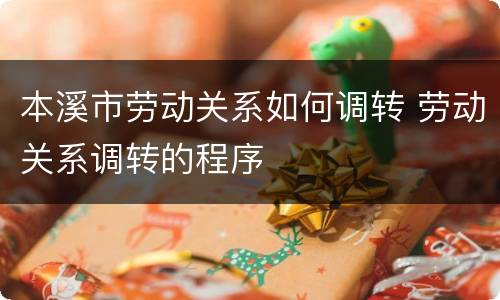 本溪市劳动关系如何调转 劳动关系调转的程序