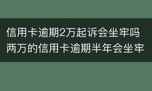 信用卡逾期2万起诉会坐牢吗 两万的信用卡逾期半年会坐牢吗