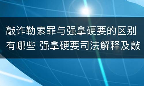 敲诈勒索罪与强拿硬要的区别有哪些 强拿硬要司法解释及敲诈勒索