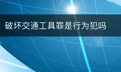 破坏交通工具罪是行为犯吗