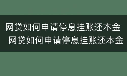 网贷如何申请停息挂账还本金 网贷如何申请停息挂账还本金呢