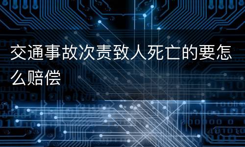 交通事故次责致人死亡的要怎么赔偿