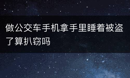 做公交车手机拿手里睡着被盗了算扒窃吗