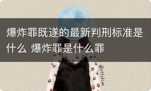 爆炸罪既遂的最新判刑标准是什么 爆炸罪是什么罪