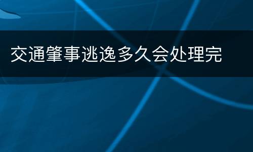 交通肇事逃逸多久会处理完