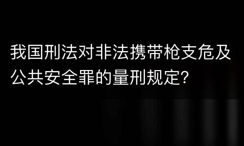 我国刑法对非法携带枪支危及公共安全罪的量刑规定？