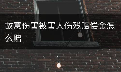 故意伤害被害人伤残赔偿金怎么赔