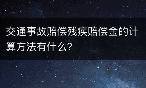 交通事故赔偿残疾赔偿金的计算方法有什么？