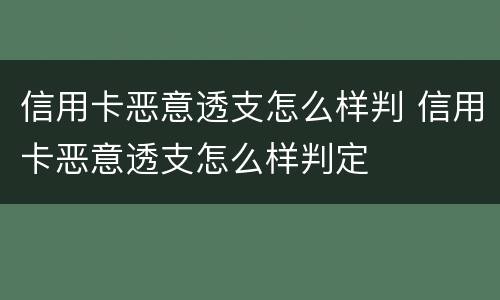 信用卡恶意透支怎么样判 信用卡恶意透支怎么样判定