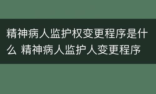 精神病人监护权变更程序是什么 精神病人监护人变更程序