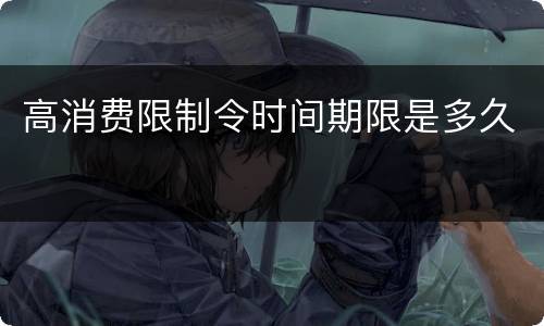 高消费限制令时间期限是多久