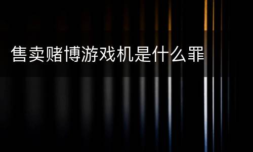 售卖赌博游戏机是什么罪