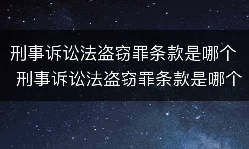刑事诉讼法盗窃罪条款是哪个 刑事诉讼法盗窃罪条款是哪个法律