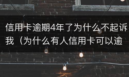 信用卡逾期4年了为什么不起诉我（为什么有人信用卡可以逾期几年不被起诉）