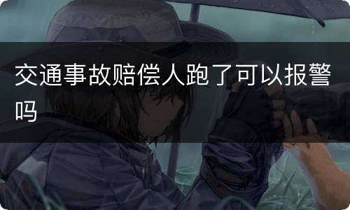 交通事故赔偿人跑了可以报警吗