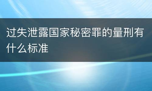 过失泄露国家秘密罪的量刑有什么标准