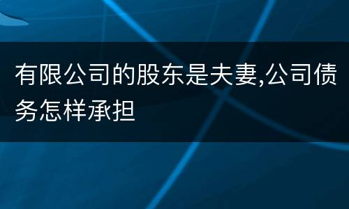 有限公司的股东是夫妻,公司债务怎样承担