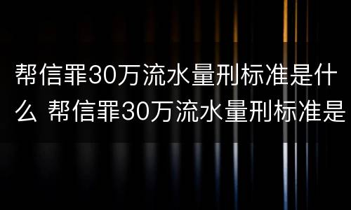 帮信罪30万流水量刑标准是什么 帮信罪30万流水量刑标准是什么