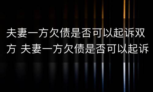 夫妻一方欠债是否可以起诉双方 夫妻一方欠债是否可以起诉双方父母