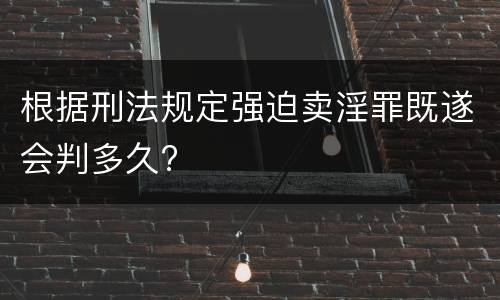 根据刑法规定强迫卖淫罪既遂会判多久?
