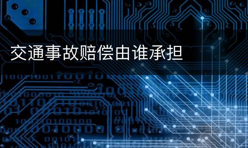 交通事故赔偿由谁承担