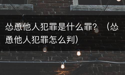 怂恿他人犯罪是什么罪？（怂恿他人犯罪怎么判）