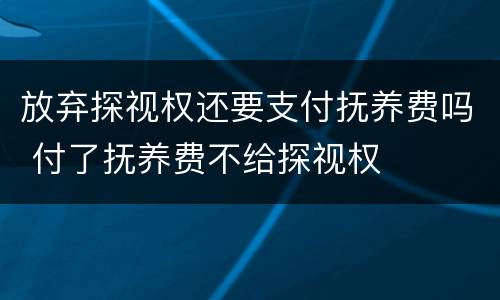 放弃探视权还要支付抚养费吗 付了抚养费不给探视权