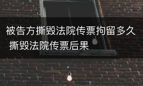 被告方撕毁法院传票拘留多久 撕毁法院传票后果