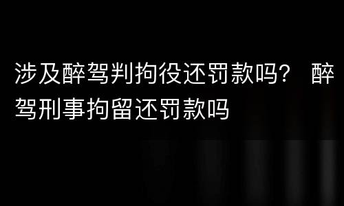 涉及醉驾判拘役还罚款吗？ 醉驾刑事拘留还罚款吗